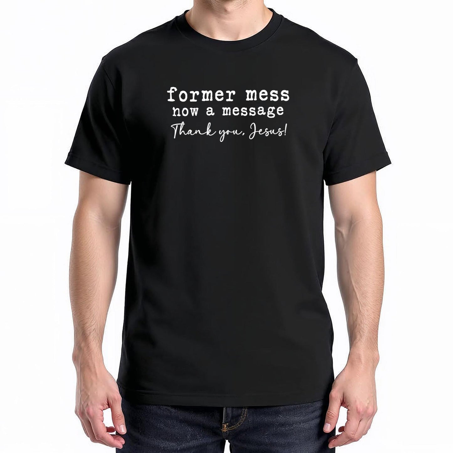 Former Mess Now A Message Thank You Jesus Faith T-Shirt v1