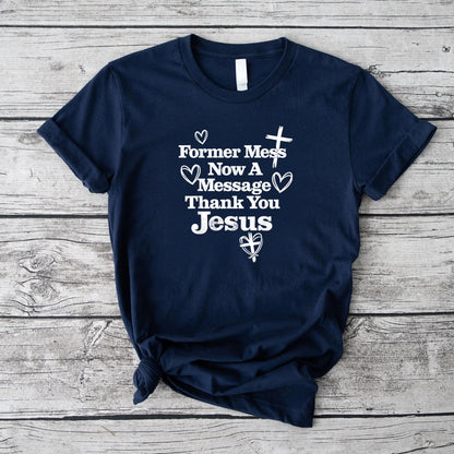 Former Mess Now A Message Thank You Jesus Faith T-Shirt v2